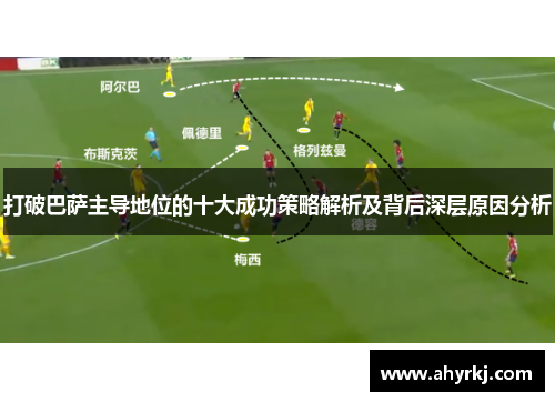 打破巴萨主导地位的十大成功策略解析及背后深层原因分析