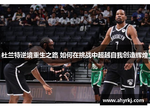 杜兰特逆境重生之路 如何在挑战中超越自我创造辉煌