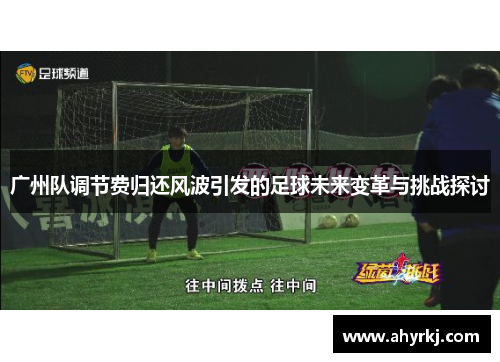 广州队调节费归还风波引发的足球未来变革与挑战探讨