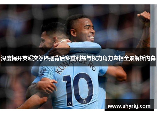 深度揭开英超突然停摆背后多重利益与权力角力真相全景解析内幕 深度揭开英超突然停摆背后多重利益与权力角力真相全景解析内幕