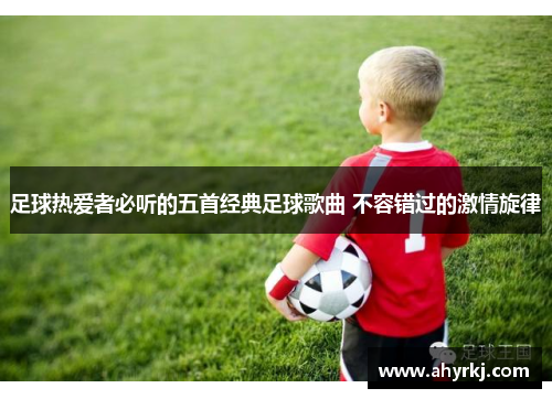足球热爱者必听的五首经典足球歌曲 不容错过的激情旋律